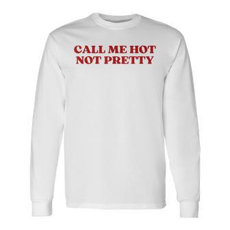 Call Me Hot Not Pretty Y2k Aesthetic Long Sleeve T-Shirt - Thegiftio