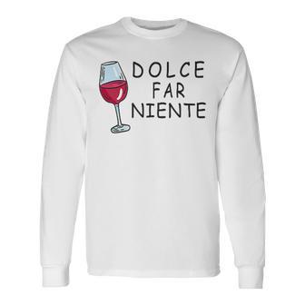 Dolce Far Niente Italiaino ino Tinto Refranes Divertidos Camiseta de manga larga - Regaloses