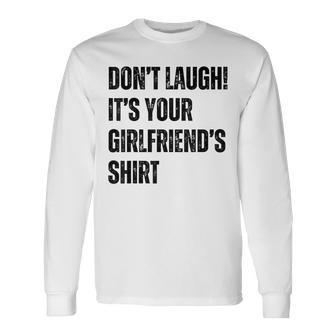 Don't Laugh It's Your Girlfriend's Long Sleeve T-Shirt - Thegiftio UK