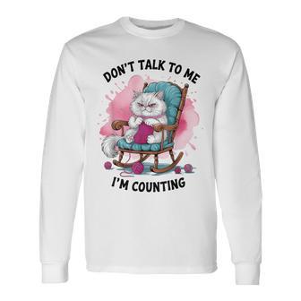 Cat Knits Lover Don't Talk To Me I'm Counting Knitting Long Sleeve T-Shirt - Monsterry