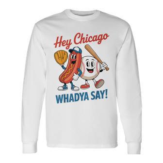 Hey Chicago Whadya Say Baseball Hot Dog 4Th Of July Long Sleeve T-Shirt - Thegiftio UK