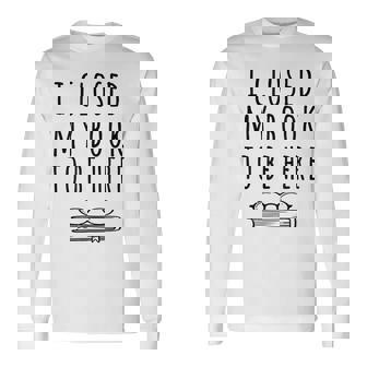 Ho Chiuso Il Mio Libro Per Essere Qui Bookworm & Libri Lettori Divertente Maglietta a maniche lunghe - Novitaregali