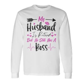 My Husband Is Retired But He Still Has A Boss Long Sleeve T-Shirt - Thegiftio UK