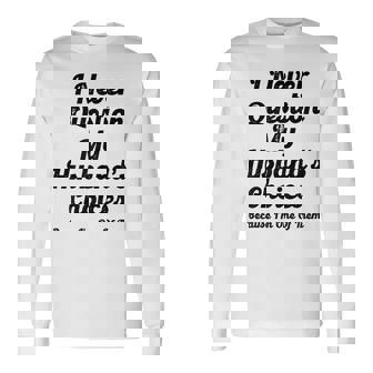 I Never Question My Husbands Choices Because I'm One Of Them Long Sleeve T-Shirt - Monsterry