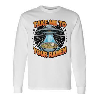Take Me To Your Ramen Noodles Soup Ufo Abduction Ramen Long Sleeve T-Shirt - Monsterry