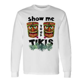 Show Me Your Tikis Hawaii Hawaiian Aloha Luau Party Long Sleeve T-Shirt - Thegiftio UK