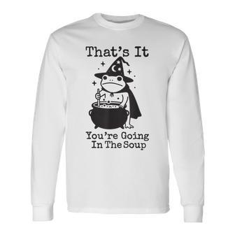 That's It You're Going In The Soup Long Sleeve T-Shirt - Thegiftio UK