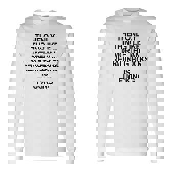 The Only Thing I Like More Than Reading Books Is Fucking Long Sleeve T-Shirt | Mazezy