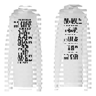 My Uncle Is Way Cooler Than My Dad Long Sleeve T-Shirt | Mazezy