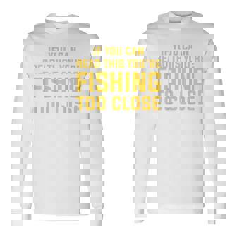 背面には「If You Can Read This You're Fishing Too Close 長袖Tシャツ - Kawaiitshirt