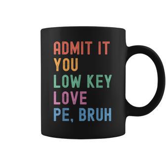 Admit It You Low Key Love Pe Bruh Fitness Pe Teacher Coffee Mug - Thegiftio UK