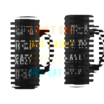 I Ain't Gay But I Ain't Exactly Not Gay Coffee Mug - Monsterry