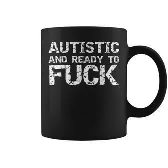 Autistic And Ready To Fuck Sex Joke Saying For Autism Coffee Mug - Thegiftio UK