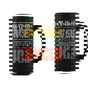 Only The Best Brothers Get Promoted To Uncle Coffee Mug | Mazezy