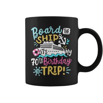 Board The Ship It's My 70Th Birthday Trip Cruise Vacation Coffee Mug - Monsterry