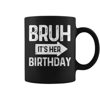 Bruh Its Her Birthday-Bruh Its My Birthday- Bruh Humor Coffee Mug - Thegiftio UK