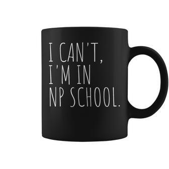 I Can't I'm In Np School Future Nurse Practitioner Coffee Mug - Thegiftio UK