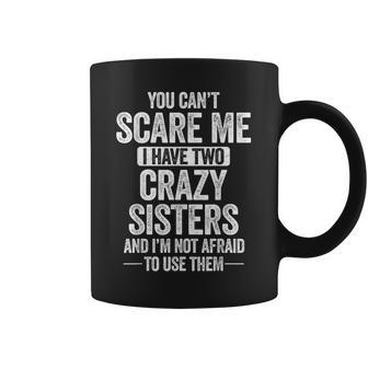 You Can't Scare Me I Have Two Crazy Sisters Cool Joke Coffee Mug - Thegiftio UK