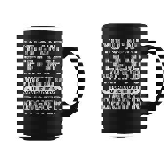 You Cant Tell Me What To Do Daughter Sayings Daughter Coffee Mug - Monsterry