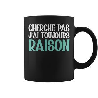 Cherche Pas J'ai Toujours Raison Humour Cadeau Drole Tasse - Cadeauxyz