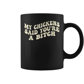 My Chickens Said You're A Bitch Farmer Chicken Lover Coffee Mug - Monsterry