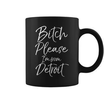 Cute Detroit Quote Bitch Please I'm From Detroit Coffee Mug - Thegiftio