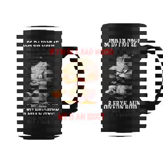 Some Days I'm Not Sure If Im In The Bad Mood Or Everyone Coffee Mug - Monsterry