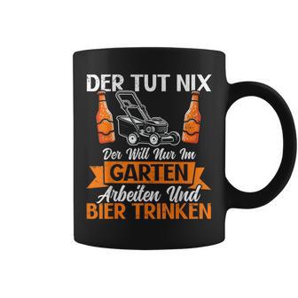 Der Tut Nix Der Will Nur Im Garten Arbeiten Und Bier Trinken Tassen - Geschenkecke