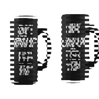 Dont Grow Up Its A Trap Shirt Saying Adult Life Coffee Mug | Mazezy