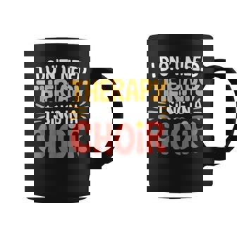 I Don't Need Therapy I Sing In A Choir Choral Singer Coffee Mug | Mazezy