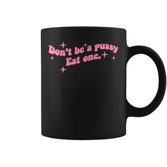 Don't Be A Pussy Eat One Coffee Mug - Thegiftio UK