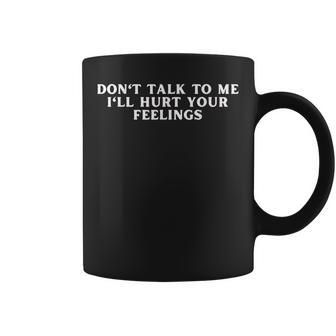 Don't Talk To Me I'll Hurt Your Feelings Sarcastic Coffee Mug - Thegiftio UK