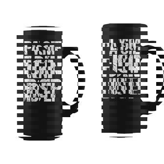 Dubstep Play Some Fuckin Brostep Tank Top Coffee Mug | Mazezy
