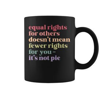Equal Rights For Others It's Not Pie Social Justice Lgbtq Coffee Mug - Thegiftio