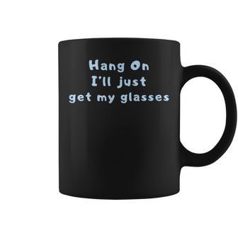 Hang On I'll Just Get My Glasses Coffee Mug - Thegiftio UK