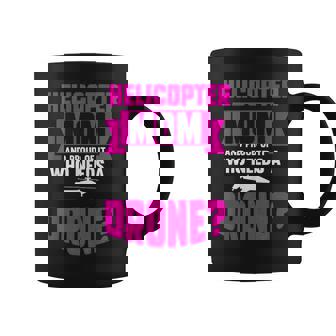 Helicopter Mom And Proud Of It Who Needs A Drone Coffee Mug | Mazezy