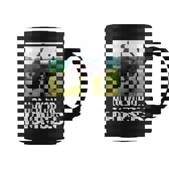 Hold Your Horses Horse Meme For Man Woman Coffee Mug | Mazezy