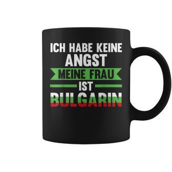Ich Habe Keine Angst Dass Meine Frau Bulgarin Ist Tassen - Geschenkecke