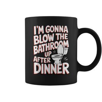 I'm Gonna Blow The Bathroom Up After Dinner Coffee Mug - Thegiftio UK