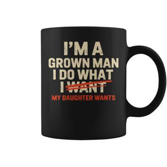 I'm A Grown Man I Do What My Daughter Wants Back Only Coffee Mug - Monsterry