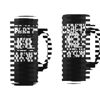 Because I'm Nicole That's Why Am Personalized Name Coffee Mug - Monsterry