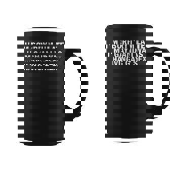 I'm Sorry I'm Late I'm Gay And I Was Having Gay Sex Coffee Mug - Thegiftio