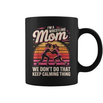 I'm A Wrestling Mom We Don't Do That Keep Calming Coffee Mug - Seseable