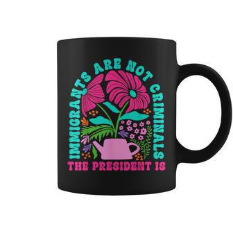 Immigrants Are Not Criminals The President Is Floral Retro Coffee Mug - Thegiftio UK