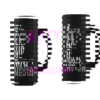 It's A Katy Thing You Wouldn't Understand Katy Coffee Mug - Monsterry