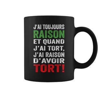 J'ai Toujours Raison Et J'ai Raison D'avoir Tort Tasse - Cadeauxyz