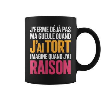 Je Ferme Déjà Pas Ma Gueule Quand J'ai Tort Humour Tasse - Cadeauxyz