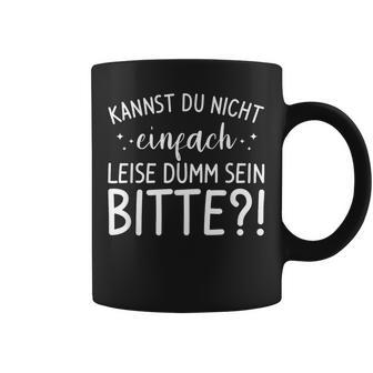 Kannst Du Nicht Einfach Leise Dummein Bitte Tassen - Geschenkecke