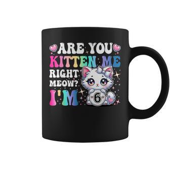 Are You Kitten Me Right Meow Anime 6Th Birthday Cat Kitten Coffee Mug | Mazezy