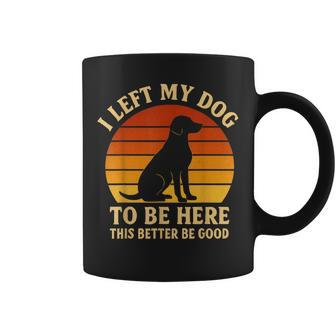 I Left My Dog To Be Here This Better Be Good Retro Coffee Mug - Monsterry